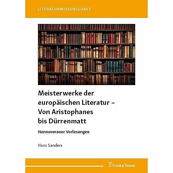 Meisterwerke der europäischen Literatur - Von Aristophanes bis Dürrenmatt, Hans Sanders