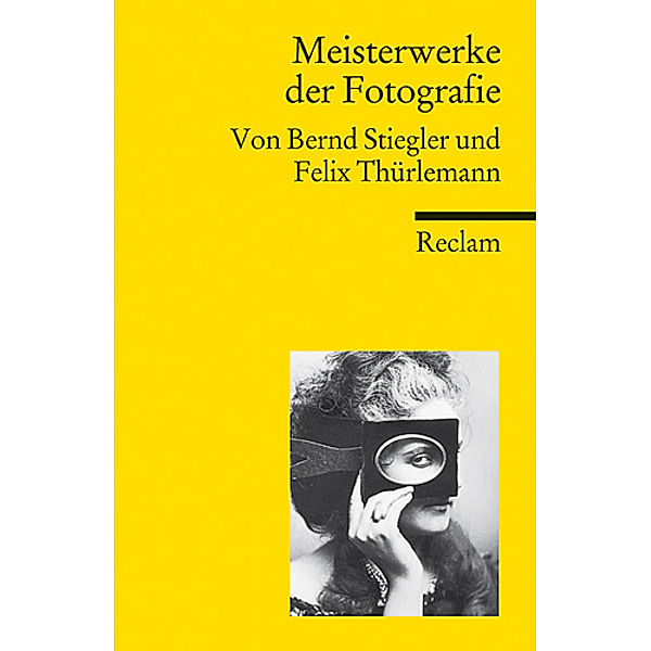 Meisterwerke der Fotografie, Bernd-Alexander Stiegler, Felix Thürlemann