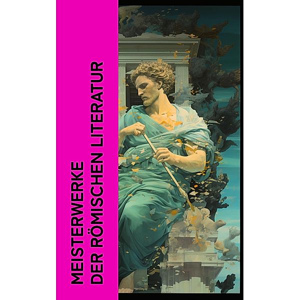 Meisterwerke der römischen Literatur, Mark Aurel, Epiktet, Titus Livius, Apuleius, Vergil, Ovid, Lukian, Petronius, Longos von Lesbos, Seneca, Marcus Tullius Cicero