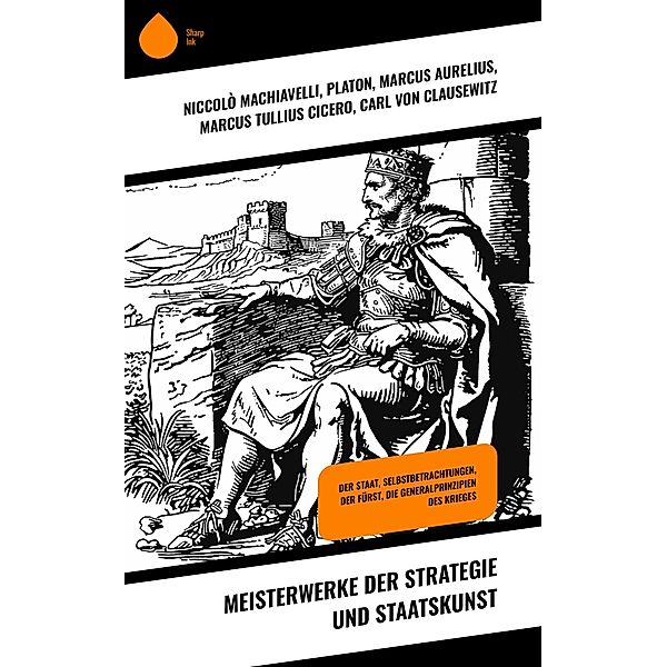 Meisterwerke der Strategie und Staatskunst, Niccolò Machiavelli, Karel Capek, Hans Delbrück, Platon, Marcus Aurelius, Marcus Tullius Cicero, Carl von Clausewitz, Friedrich der Große, Benjamin Franklin, Otto von Bismarck, Friedrich Christoph Dahlmann