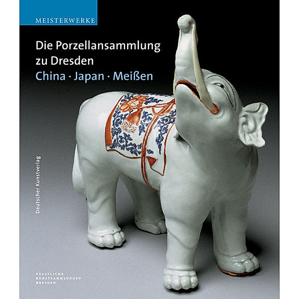 Meisterwerke / Die Porzellansammlung zu Dresden. China, Japan, Meissen, Ulrich Pietsch, Anette Loesch, Eva Ströber