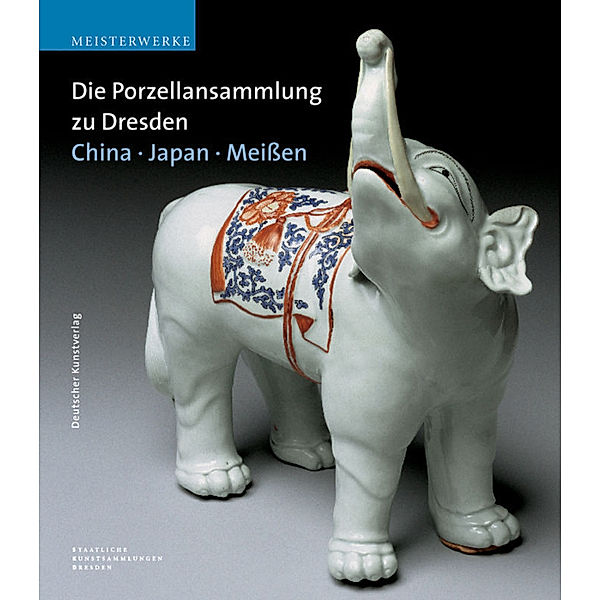 Meisterwerke / Die Porzellansammlung zu Dresden. China, Japan, Meißen, Ulrich Pietsch, Anette Loesch, Eva Ströber