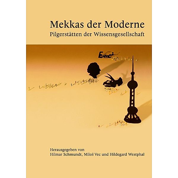 Mekkas der Moderne - Pilgerstätten der Wissensgesellschaft, Hilmar Schmundt, Milos Vec, Hildegard Westphal