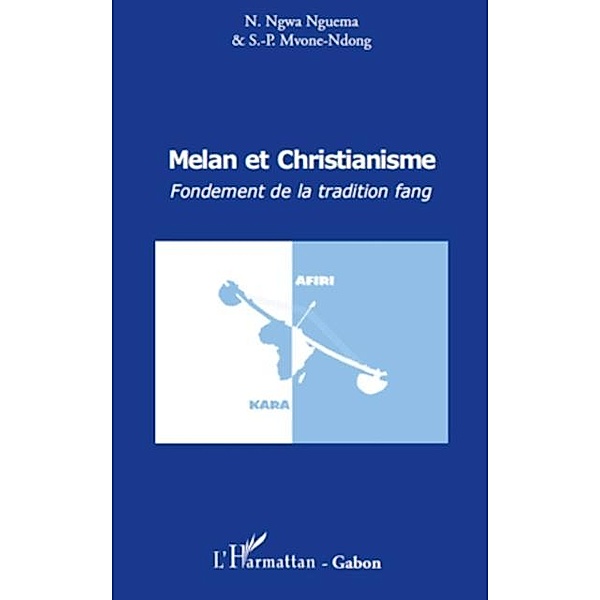 MELAN ET CHRISTIANISME. FONDEMENT DE LA TRADITION FANG / Harmattan, Simon-Pierre E. Mvone-Ndong, Noel - Aime Ngwa - Nguema