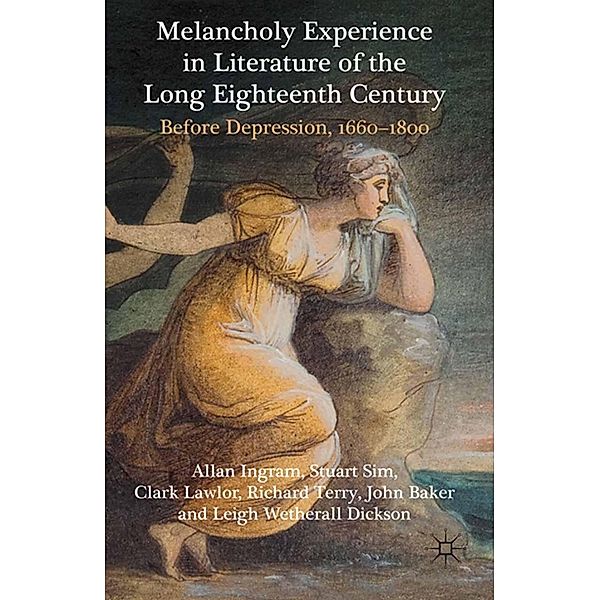Melancholy Experience in Literature of the Long Eighteenth Century, A. Ingram, S. Sim, C. Lawlor, R. Terry, J. Baker, Leigh Wetherall Dickson