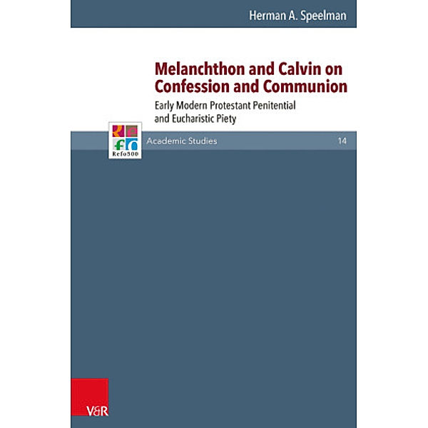 Melanchthon and Calvin on Confession and Communion, Herman Speelman