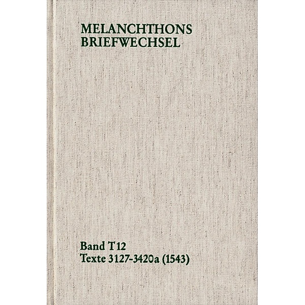 Melanchthons Briefwechsel / Band T 12: Texte 3127-3420a (1543), Philipp Melanchthon