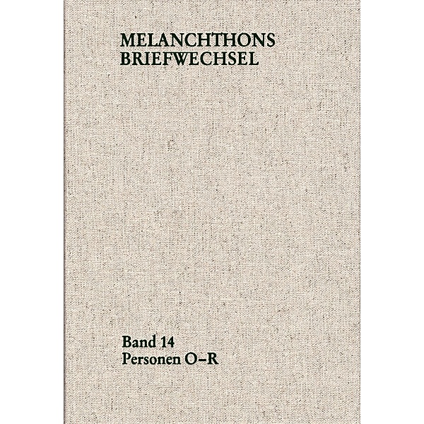 Melanchthons Briefwechsel / Regesten (mit Registern). Band 14: Personen O-R, Philipp Melanchthon