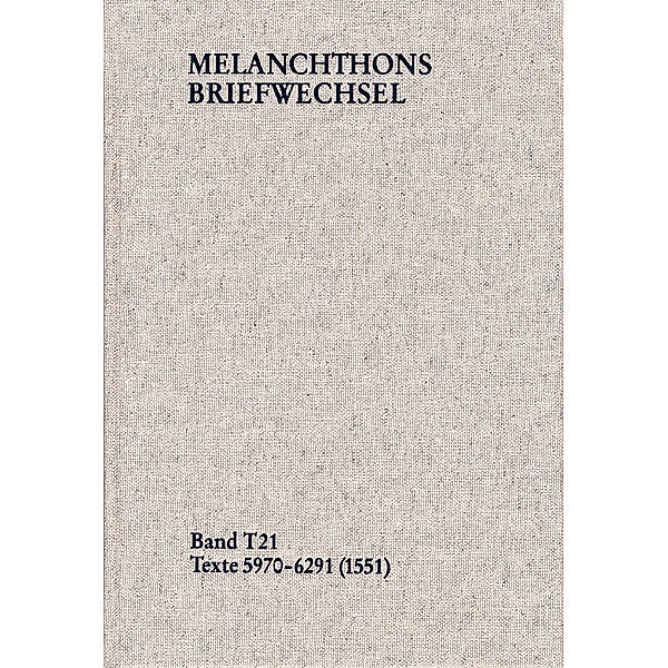Melanchthons Briefwechsel / T 21 / Melanchthons Briefwechsel / Textedition. Band T 21: Texte 5970-6291 (1551), Philipp Melanchthon