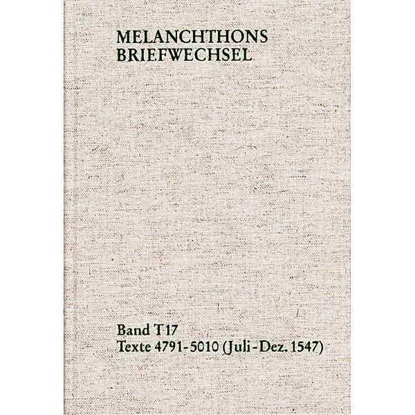 Melanchthons Briefwechsel / Textedition. Band T 17: Texte 4791-5010 (Juli-Dezember 1547), Philipp Melanchthon