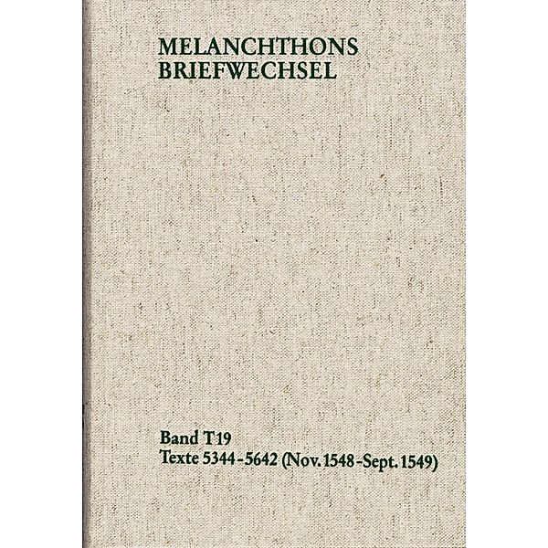 Melanchthons Briefwechsel / Textedition. Band T 19: Texte 5344-5642 (November 1548 - September 1549), Philipp Melanchthon