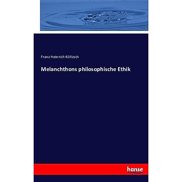Melanchthons philosophische Ethik, Franz Heinrich Költzsch