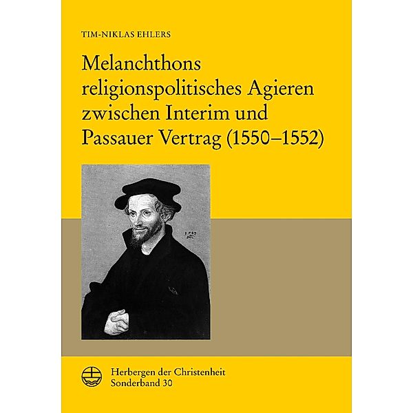 Melanchthons religionspolitisches Agieren zwischen Interim und Passauer Vertrag (1550-1552) / Herbergen der Christenheit Bd.30, Tim-Niklas Ehlers