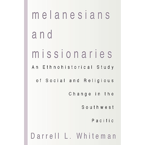 Melanesians and Missionaries, Darrell L. Whiteman
