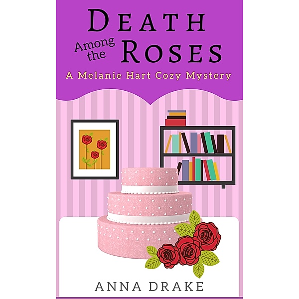 Melanie Hart Cozy Mysteries: Death Among the Roses, Anna Drake