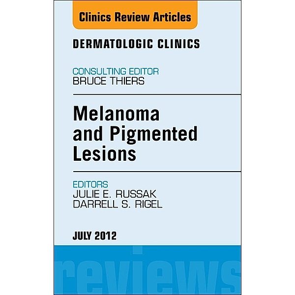Melanoma and Pigmented Lesions, An Issue of Dermatologic Clinics, Julie E. Russak, Darrell S. Rigel