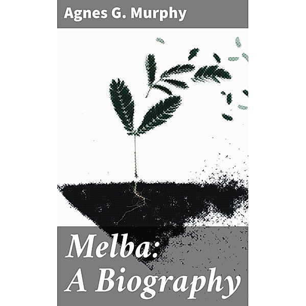 Melba: A Biography, Agnes G. Murphy