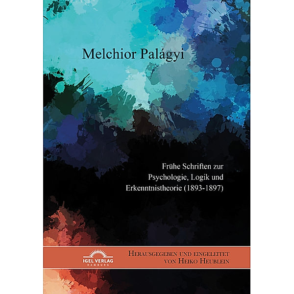 Melchior Palágyi. Frühe Schriften zur Psychologie, Logik und Erkenntnistheorie (1893-1897), Heiko Heublein