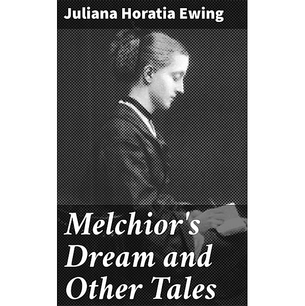 Melchior's Dream and Other Tales, Juliana Horatia Ewing