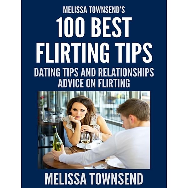 Melissa Townsend's 100 Best Flirting Tips - Dating Tips and Relationships Advice On Flirting, Melissa Townsend