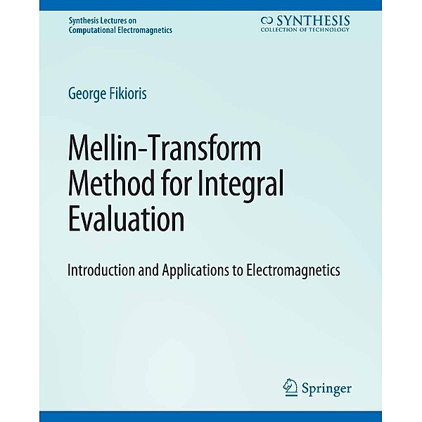 Mellin-Transform Method for Integral Evaluation / Synthesis Lectures on Computational Electromagnetics, George Fikioris