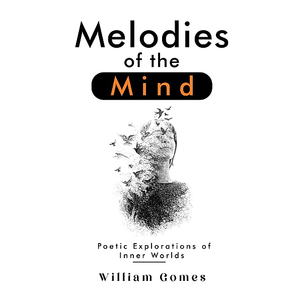Melodies of the Mind: Poetic Explorations of Inner Worlds, William Gomes