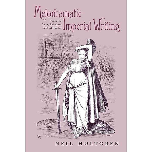Melodramatic Imperial Writing / Series in Victorian Studies, Neil Hultgren