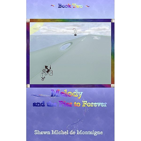 Melody and the Pier to Forever: Book Two / Shawn Michel de Montaigne, Shawn Michel De Montaigne