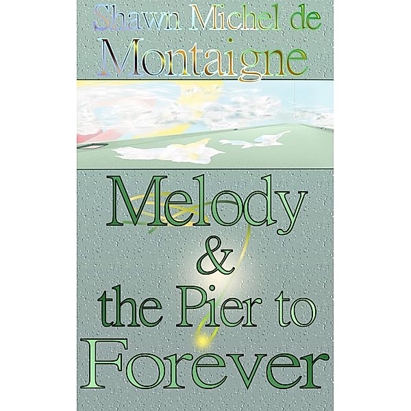Melody and the Pier to Forever / Melody and the Pier to Forever, Shawn Michel de Montaigne