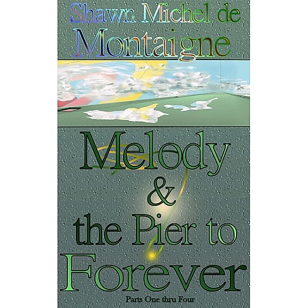 Melody and the Pier to Forever: Parts One thru Four / Melody and the Pier to Forever, Shawn Michel de Montaigne
