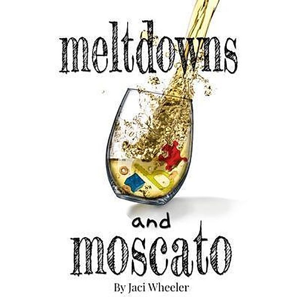 Meltdowns and Moscato / Jacqueline Wheeler, Jaci Wheeler