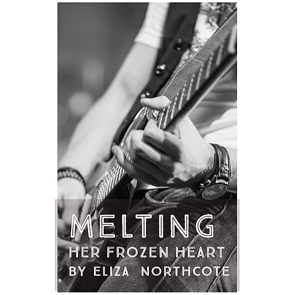 Melting Her Frozen Heart - Love in New Zealand Beaches Series (Book 1), Eliza Northcote