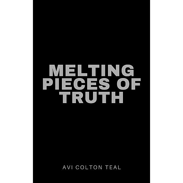 melting pieces of truth, Avi Colton Teal