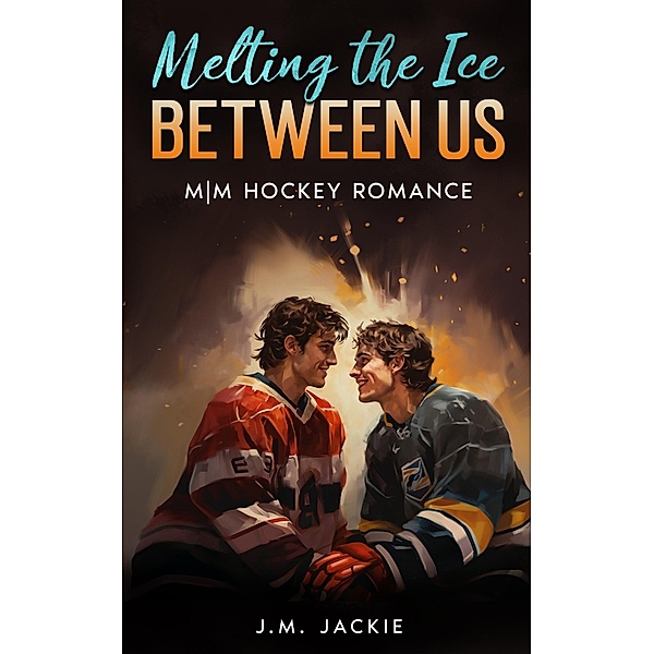 Melting the Ice Between us: M|M Hockey Romance (Love on the Ice Series, #1.5) / Love on the Ice Series, J. M. Jackie