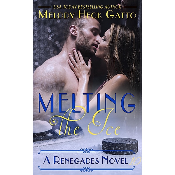 Melting the Ice (The Renegades (Hockey Romance), #10) / The Renegades (Hockey Romance), Melody Heck Gatto