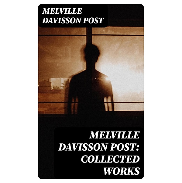 Melville Davisson Post: Collected Works, Melville Davisson Post