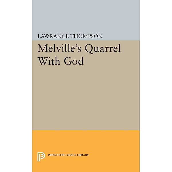 Melville's Quarrel With God / Princeton Legacy Library Bd.2262, Lawrance Roger Thompson