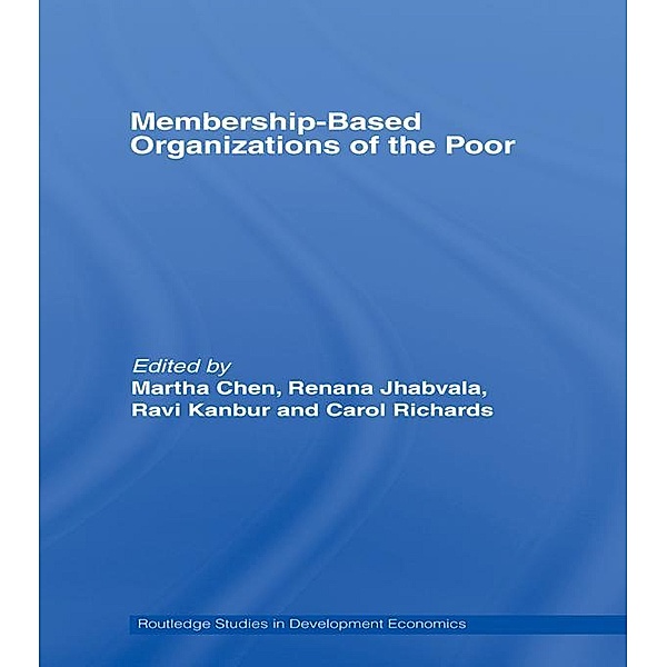 Membership Based Organizations of the Poor / Routledge Studies in Development Economics, Martha Chen, Renana Jhabvala, Ravi Kanbur, Carol Richards