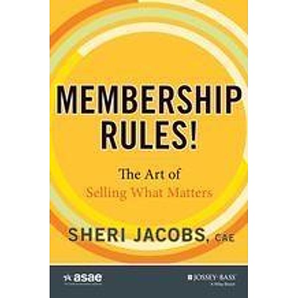 Membership Rules! The Art of Selling What Matters / The ASAE Series, Sheri Jacobs