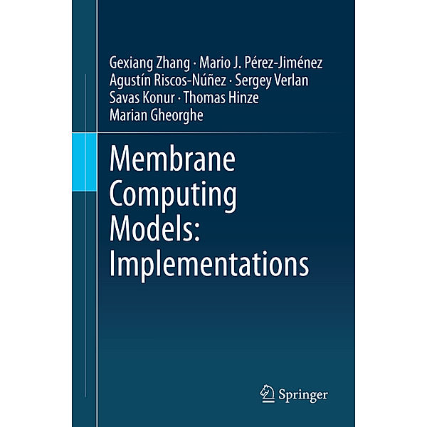 Membrane Computing Models: Implementations, Gexiang Zhang, Mario J. Pérez-Jiménez, Agustín Riscos-Núñez, Sergey Verlan, Savas Konur, Thomas Hinze, Marian Gheorghe