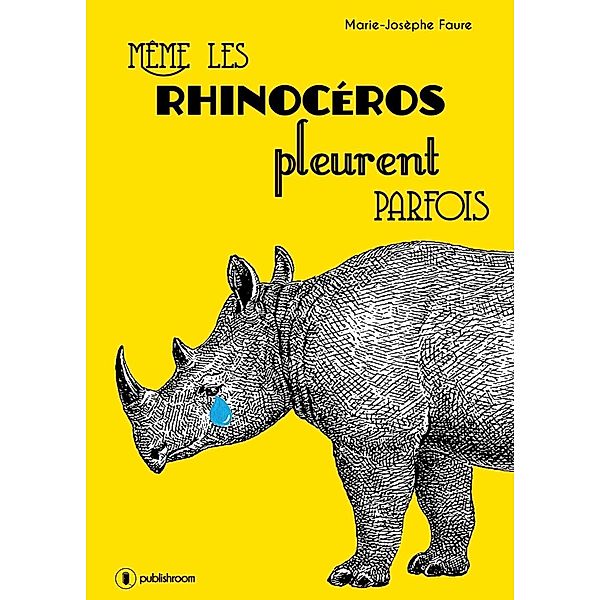 Même les rhinocéros pleurent parfois, Marie-Josèphe Faure