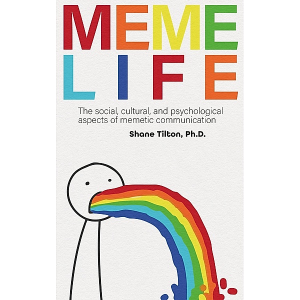 Meme Life: The Social, Cultural, and Psychological Aspects of Memetic Communication, Shane Tilton