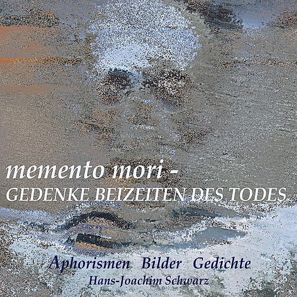 memento mori - Gedenke beizeiten des Todes, Hans-Joachim Schwarz