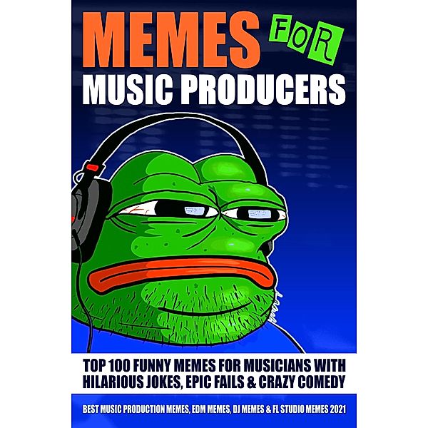 Memes for Music Producers: Top 100 Funny Memes for Musicians With Hilarious Jokes, Epic Fails & Crazy Comedy (Best Music Production Memes, EDM Memes, DJ Memes & FL Studio Memes 2021), Screech House