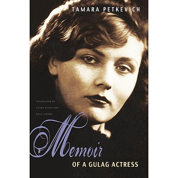 Memoir of a Gulag Actress / NIU Series in Slavic, East European, and Eurasian Studies, Tamara Petkevich