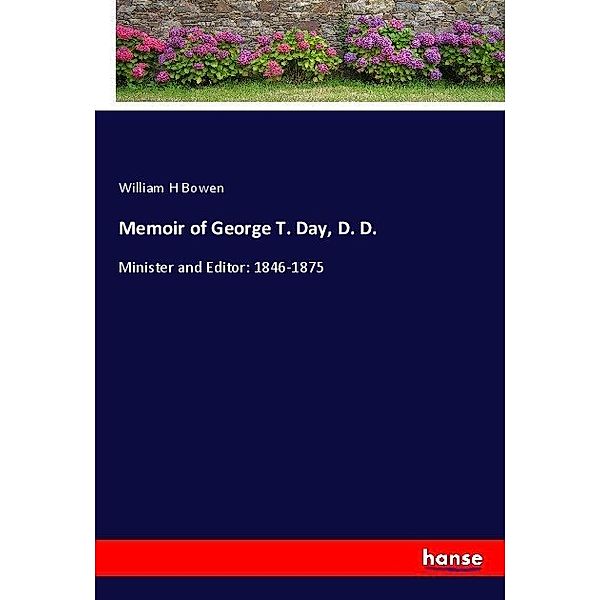 Memoir of George T. Day, D. D., William H Bowen