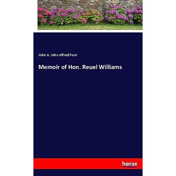 Memoir of Hon. Reuel Williams, John A. John Alfred Poor