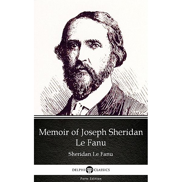 Memoir of Joseph Sheridan Le Fanu by Sheridan Le Fanu - Delphi Classics (Illustrated) / Delphi Parts Edition (Sheridan Le Fanu) Bd.25, Sheridan Le Fanu