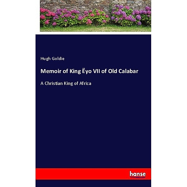 Memoir of King Ëyo VII of Old Calabar, Hugh Goldie