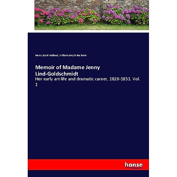 Memoir of Madame Jenny Lind-Goldschmidt, Henry Scott Holland, William Smyth Rockstro